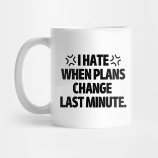 I hate when plans change last minute. Mug